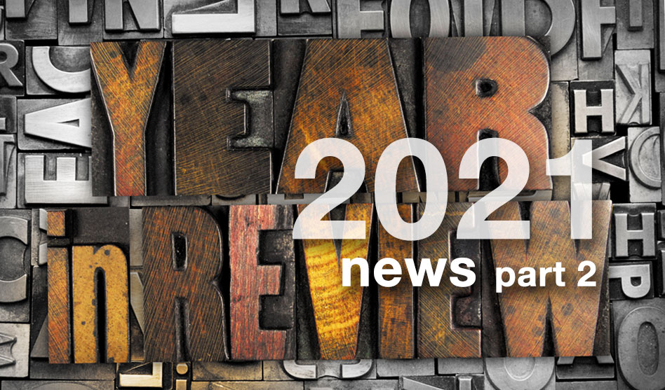 2021 Year in Review • News (part 2)